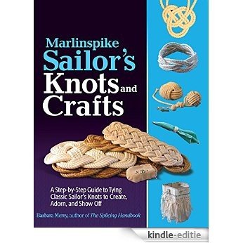 Marlinspike Sailor's Arts  and Crafts: A Step-by-Step Guide to Tying Classic Sailor's Knots to Create, Adorn, and Show Off [Kindle-editie]
