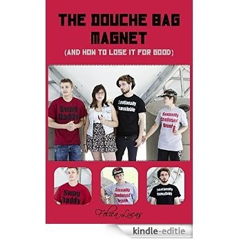 The Douche Bag Magnet: and how to lose it for good (English Edition) [Kindle-editie]