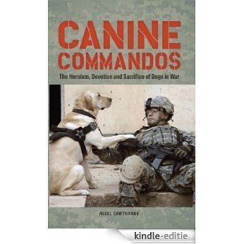 Canine Commandos: The Heroism, Devotion, and Sacrifice of Dogs in War [Kindle-editie]