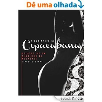 O anoitecer de Copacabana: relatos de um vendedor de mulheres [eBook Kindle]