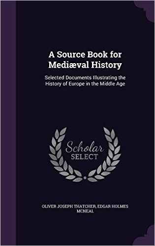A Source Book for Mediaeval History: Selected Documents Illustrating the History of Europe in the Middle Age