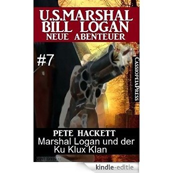 Marshal Logan und der Ku Klux Klan (U.S. Marshal Bill Logan - Neue Abenteuer, Band 7): Cassiopeiapress Western (German Edition) [Kindle-editie]