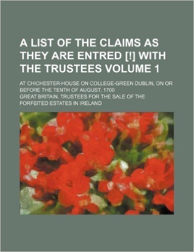 A   List of the Claims as They Are Entred [!] with the Trustees Volume 1; At Chichester-House on College-Green Dublin, on or Before the Tenth of Augus baixar