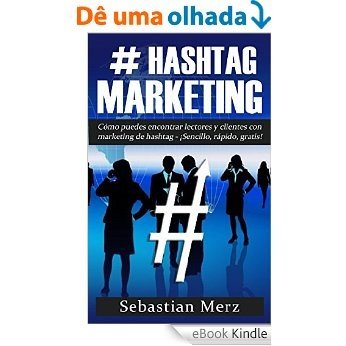# Hashtag-Marketing: Cómo puedes encontrar lectores y clientes con marketing de hashtag  -  ¡Sencillo, rápido, gratis! (Spanish Edition) [eBook Kindle]