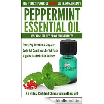 PEPPERMINT ESSENTIAL OIL THE #1 MOST POWERFUL ENERGY OIL IN AROMATHERAPY: Research Studies Prove Effectiveness, Focus, Pay Attention & Stay Alert, Cools ... with Essential Oil) (English Edition) [Kindle-editie]