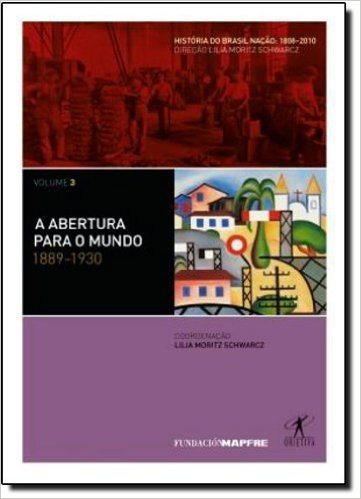 A Abertura Para O Mundo. 1889-1930 - Coleção História Do Brasil Nação. Volume 3
