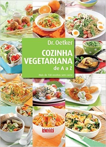 Cozinha Vegetariana de A a Z. Mais de 130 Receitas sem Carne