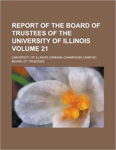 Report of the Board of Trustees of the University of Illinois Volume 21 baixar