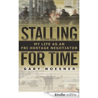 Stalling for Time: My Life as an FBI Hostage Negotiator [Kindle-editie]