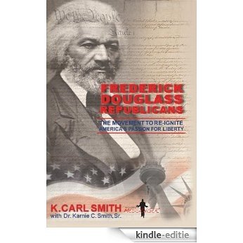 Frederick Douglass Republicans: The Movement to Re-Ignite America's Passion for Liberty (English Edition) [Kindle-editie]
