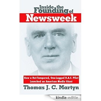 Inside The Founding Of Newsweek: How a Hot-Tempered, One-Legged R.A.F. Pilot Launched an American Media Giant [Kindle-editie] beoordelingen