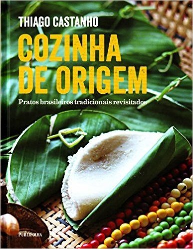 Cozinha de Origem. Pratos Brasileiros Tradicionais Revisitados