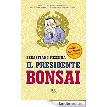 Il presidente bonsai: Dalle escort al processo breve, scandali e gaffe di un premier piccolo piccolo (BUR VARIA) [Kindle-editie]