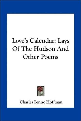 Love's Calendar: Lays of the Hudson and Other Poems