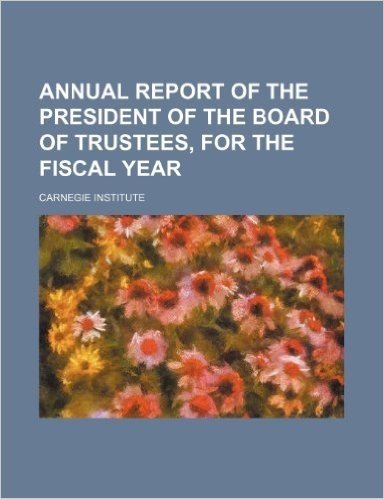 Annual Report of the President of the Board of Trustees, for the Fiscal Year