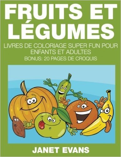 Fruits Et Legumes: Livres de Coloriage Super Fun Pour Enfants Et Adultes (Bonus: 20 Pages de Croquis)
