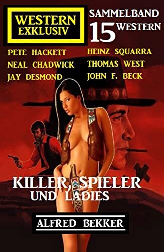 Killer, Spieler und Ladies: 15 Western Exklusiv Sammelband (German Edition)