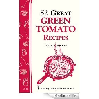 52 Great Green Tomato Recipes: Storey's Country Wisdom Bulletin A-24 (English Edition) [Kindle-editie]