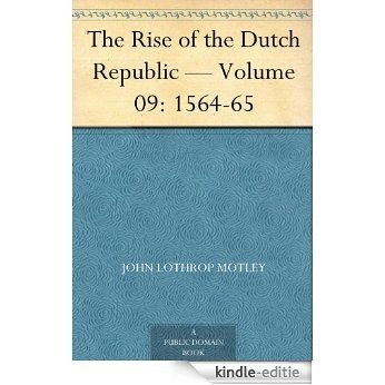 The Rise of the Dutch Republic - Volume 09: 1564-65 (English Edition) [Kindle-editie]