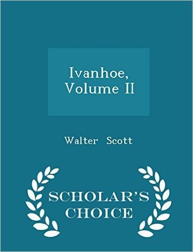 Ivanhoe, Volume II - Scholar's Choice Edition