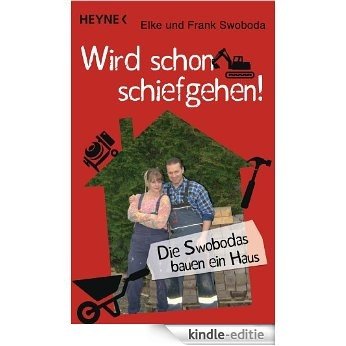 Wird schon schiefgehen!: Die Swobodas bauen ein Haus. - Aufgezeichnet von Tobias Friedrich (German Edition) [Kindle-editie]