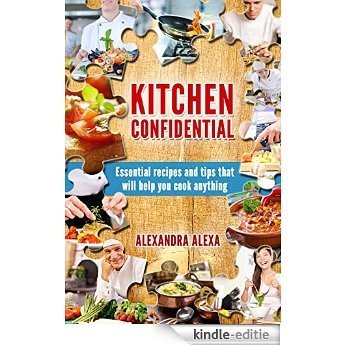 Kitchen Confidential: Essential Recipes & Tips That Will Help You Cook Anything (More Than 250 Recipes Under one Cookbook) (English Edition) [Kindle-editie]