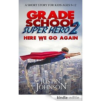 Books For Kids: Grade School Super Hero 2: Here We Go Again: Kids Books, Children's Books, Kids Stories, Kids Fantasy Books, Kids Mystery Books, Series ... Kids Ages 4-6, 6-8, 9-12 (English Edition) [Kindle-editie]