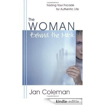 The Woman Behind the Mask: Trading Your Facade for Authentic Life [Kindle-editie]