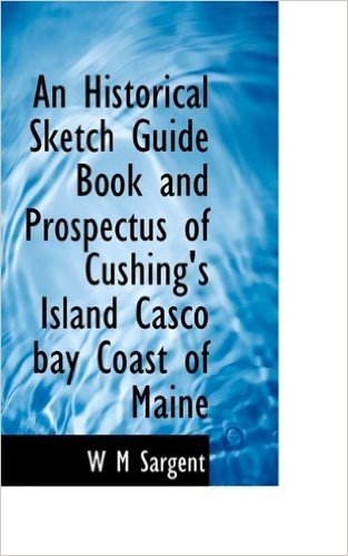 An Historical Sketch Guide Book and Prospectus of Cushing's Island Casco Bay Coast of Maine