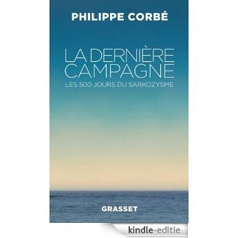 La dernière campagne : Les 500 jours du sarkozysme (Documents Français) (French Edition) [Kindle-editie]