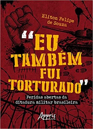 “Eu Também fui Torturado”: Feridas Abertas da Ditadura Militar Brasileira