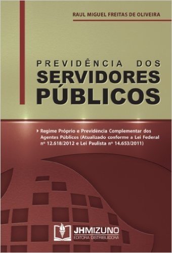 Previdência dos servidores públicos - regime próprio e previdência complementar dos agentes públicos (Atualização conforme a Lei Federal nº 12.618/2012 e Lei Paulista nº14.653/2011)