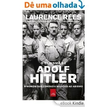 A carisma de Adolf Hitler: o homem que conduziu milhões ao abismo [eBook Kindle]