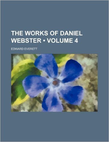 The Works of Daniel Webster (Volume 4)