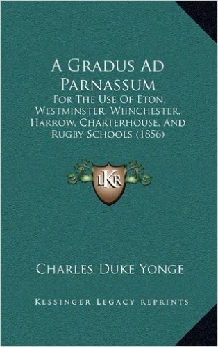 A Gradus Ad Parnassum: For the Use of Eton, Westminster, Wiinchester, Harrow, Charterhouse, and Rugby Schools (1856)