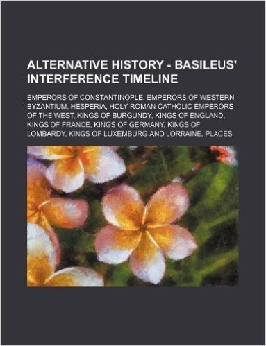 Alternative History - Basileus' Interference Timeline: Emperors of Constantinople, Emperors of Western Byzantium, Hesperia, Holy Roman Catholic Empero