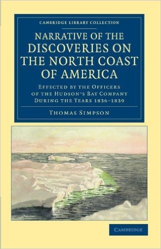 Narrative of the Discoveries on the North Coast of America: Effected by the Officers of the Hudson's Bay Company During the Years 1836 1839