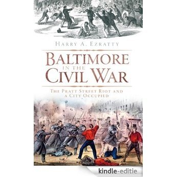 Baltimore in the Civil War: The Pratt Street Riot and a City Occupied (English Edition) [Kindle-editie]