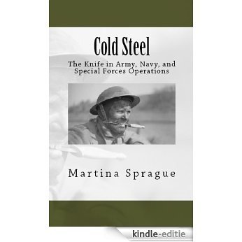 Cold Steel: The Knife in Army, Navy, and Special Forces Operations (Knives, Swords, and Bayonets: A World History of Edged Weapon Warfare Book 3) (English Edition) [Kindle-editie]
