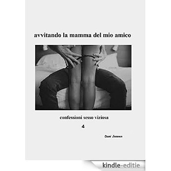 avvitando la mamma del mio amico (confessioni sesso viziosa Vol. 4) (Italian Edition) [Kindle-editie]