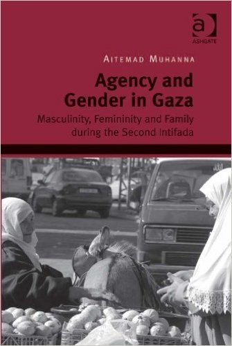 Agency and Gender in Gaza: Masculinity, Femininity and Family during the Second Intifada