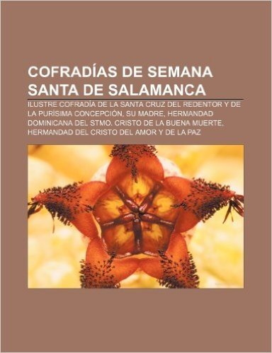 Cofradias de Semana Santa de Salamanca: Ilustre Cofradia de La Santa Cruz del Redentor y de La Purisima Concepcion, Su Madre