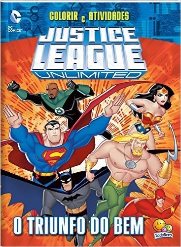 Justice League Unlimited. O Triunfo do Bem - Coleção Colorir e Atividades
