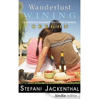 Wanderlust Wining Oregon: The Outdoorsy Oenophile's Wine Country Companion (English Edition) [Kindle-editie]
