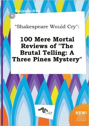 Shakespeare Would Cry: 100 Mere Mortal Reviews of the Brutal Telling: A Three Pines Mystery