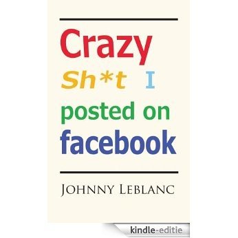 Crazy Sh*t I Posted on Facebook (English Edition) [Kindle-editie]