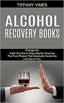 indir Alcohol Recovery Books: The Pure Poison That Gradually Sucks the Life Out of You (Change the Food You Eat to Stop Alcohol Cravings)