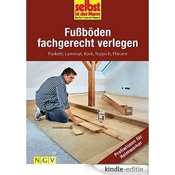 Fußböden fachgerecht verlegen - Profiwissen für Heimwerker: Parkett, Laminat, Kork, Teppich, Fliesen (German Edition) [Kindle-editie]