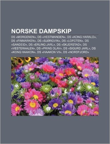 Norske Dampskip: DS -Morgenen-, DS -Hestmanden-, DS -Kong Harald-, DS -Finmarken-, DS -Bjorgvin-, DS -Lofoten-, DS -Sandeid-, DS -Erlin