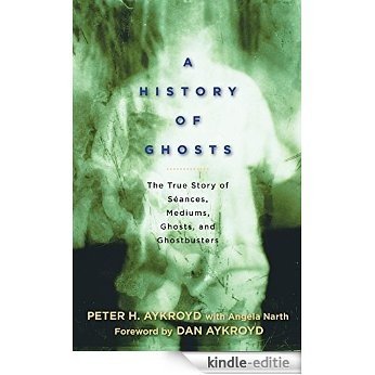 A History of Ghosts: The True Story of Seances, Mediums, Ghosts, and Ghostbusters [Kindle-editie]